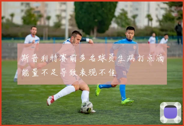 斯普利特赛前多名球员生病打点滴能量不足导致表现不佳
